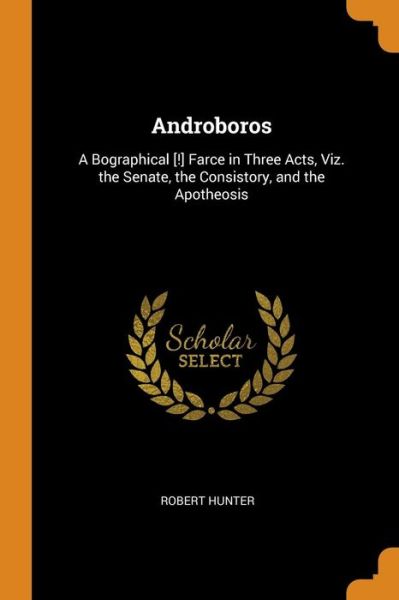 Cover for Robert Hunter · Androboros A Bographical [!] Farce in Three Acts, Viz. the Senate, the Consistory, and the Apotheosis (Pocketbok) (2018)