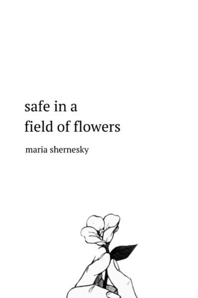 Safe in a Field of Flowers - Maria Shernesky - Books - Independently Published - 9780359209439 - January 10, 2019