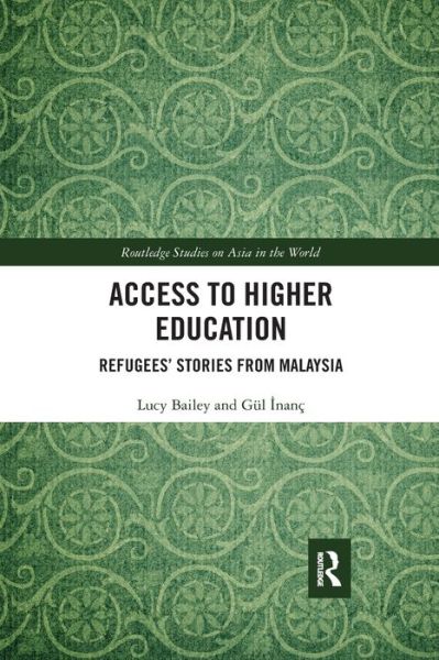 Cover for Bailey, Lucy (University of Nottingham, Malaysia Campus) · Access to Higher Education: Refugees' Stories from Malaysia - Routledge Studies on Asia in the World (Paperback Book) (2020)