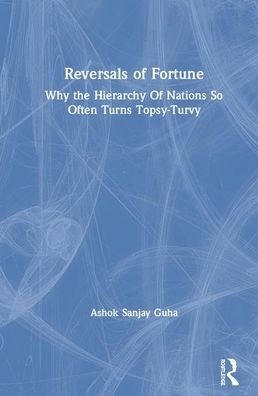 Cover for Guha, Ashok Sanjay (Professor Emeritus, Jawaharlal Nehru University, India) · Reversals of Fortune: Why the Hierarchy Of Nations So Often Turns Topsy-Turvy (Inbunden Bok) (2020)