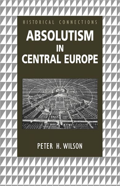 Absolutism in Central Europe - Historical Connections - Peter Wilson - Books - Taylor & Francis Ltd - 9780415150439 - June 1, 2000