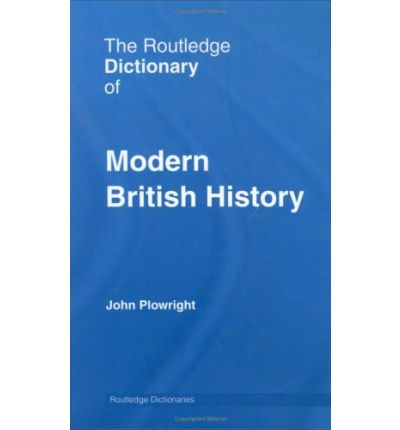 Cover for Plowright, John (Repton School, Derbyshire, UK) · The Routledge Dictionary of Modern British History - Routledge Dictionaries (Hardcover Book) (2006)