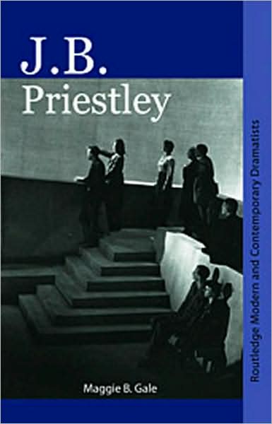 Cover for Gale, Maggie B. (University of Manchester, UK) · J.B. Priestley - Routledge Modern and Contemporary Dramatists (Paperback Book) (2008)