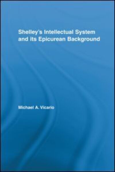 Cover for Vicario, Michael (The Pennsylvania State University) · Shelley's Intellectual System and its Epicurean Background - Studies in Major Literary Authors (Hardcover Book) (2007)