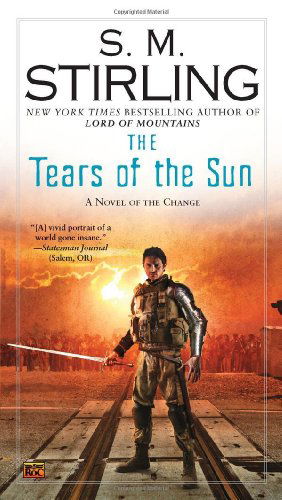 The Tears of the Sun: a Novel of the Change (Change Series) - S. M. Stirling - Kirjat - Roc - 9780451464439 - tiistai 4. syyskuuta 2012