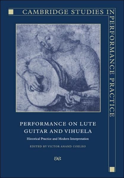 Cover for Victor Anand Coelho · Performance on Lute, Guitar, and Vihuela: Historical Practice and Modern Interpretation - Cambridge Studies in Performance Practice (Paperback Book) (2005)
