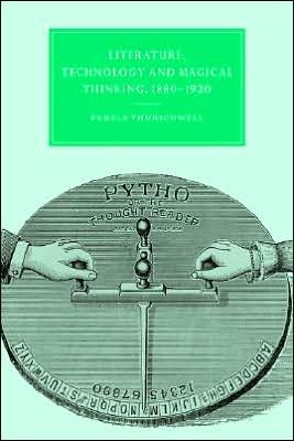 Cover for Thurschwell, Pamela (University College London) · Literature, Technology and Magical Thinking, 1880–1920 - Cambridge Studies in Nineteenth-Century Literature and Culture (Paperback Book) (2005)