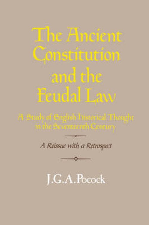 Cover for Pocock, J. G. A. (The Johns Hopkins University) · The Ancient Constitution and the Feudal Law: A Study of English Historical Thought in the Seventeenth Century (Taschenbuch) (1987)