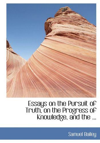 Cover for Samuel Bailey · Essays on the Pursuit of Truth, on the Progress of Knowledge, and the ... (Hardcover Book) [Large Print, Lrg edition] (2008)