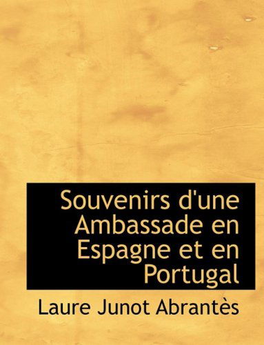 Cover for Laure Junot Abrantes · Souvenirs D'une Ambassade en Espagne et en Portugal (Hardcover Book) [French, Lrg edition] (2008)