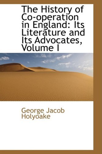 Cover for George Jacob Holyoake · The History of Co-operation in England: Its Literature and Its Advocates, Volume I (Hardcover Book) (2008)
