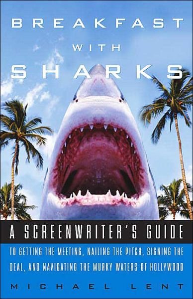 Cover for Michael Lent · Breakfast with Sharks: a Screenwriter's Guide to Getting the Meeting, Nailing the Pitch, Signing the Deal, and Navigating the Murky Waters of Hollywood (Taschenbuch) (2004)