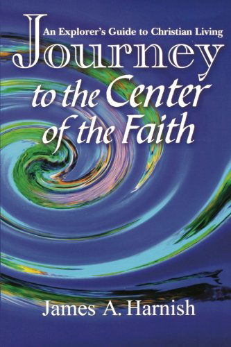 Cover for James A. Harnish · Journey to the Center of the Faith: an Explorer's Guide to Christian Living (Paperback Book) (2001)