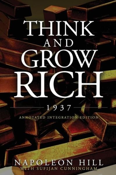 Think and Grow Rich 1937 - Sufijan Cunningham - Books - Science of Getting Rich- Annotated Integ - 9780692951439 - September 8, 2017