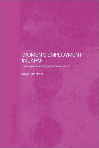 Cover for Kaye Broadbent · Women's Employment in Japan: The Experience of Part-time Workers - ASAA Women in Asia Series (Hardcover Book) (2003)