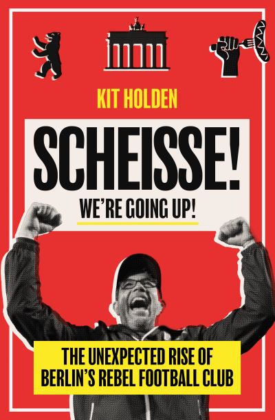 Cover for Kit Holden · Scheisse! We're Going Up!: The Unexpected Rise of Berlin's Rebel Football Club (Paperback Bog) (2022)