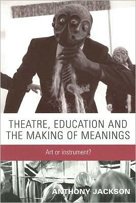 Cover for Anthony Jackson · Theatre, Education and the Making of Meanings: Art or Instrument? (Paperback Book) (2007)