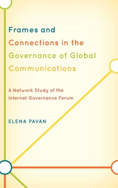 Cover for Elena Pavan · Frames and Connections in the Governance of Global Communications: A Network Study of the Internet Governance Forum (Hardcover Book) (2012)
