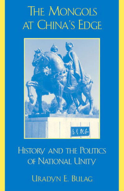 Cover for Uradyn E. Bulag · The Mongols at China's Edge: History and the Politics of National Unity - Asia / Pacific / Perspectives (Gebundenes Buch) (2002)