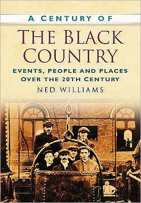 Cover for Ned Williams · A Century of the Black Country: Events, People and Places Over the 20th Century (Paperback Book) [UK edition] (2007)