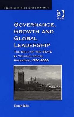 Cover for Espen Moe · Governance, Growth and Global Leadership: The Role of the State in Technological Progress, 1750–2000 - Modern Economic and Social History (Hardcover bog) [New edition] (2007)