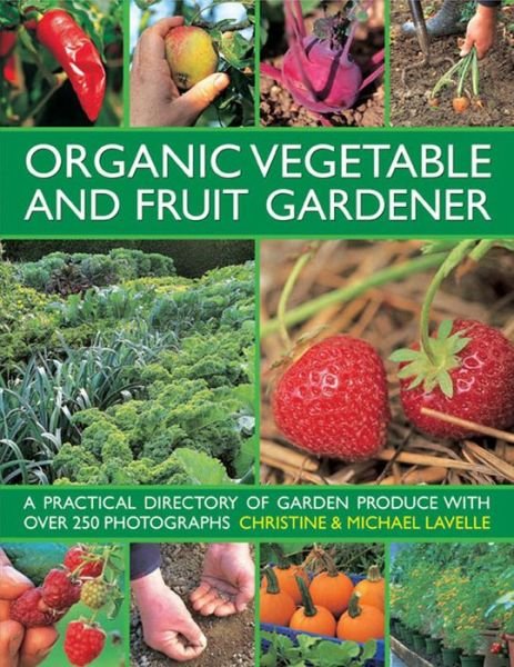 Cover for Christine Lavelle · Organic Vegetable and Fruit Gardener: a Practical Directory of Garden Produce with Over 250 Photographs (Hardcover Book) (2013)