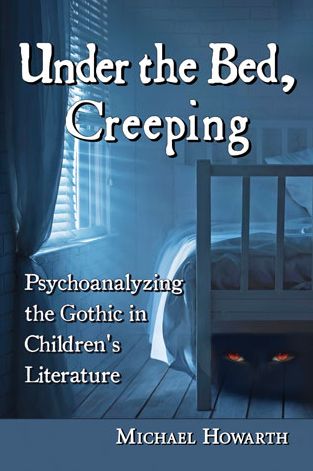 Cover for Michael Howarth · Under the Bed, Creeping: Psychoanalyzing the Gothic in Children's Literature (Paperback Book) (2014)