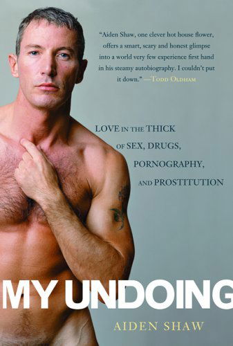 Cover for Aiden Shaw · My Undoing: Love in the Thick of Sex, Drugs, Pornography, and Prostitution (Paperback Book) (2006)