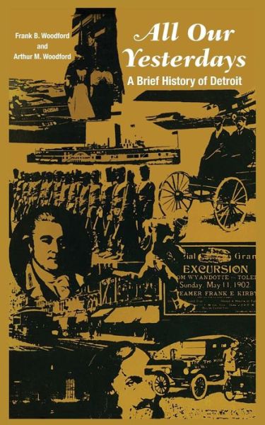 All Our Yesterdays: A Brief History of Detroit - Frank B. Woodford - Livros - Wayne State University Press - 9780814344439 - 1 de dezembro de 2017