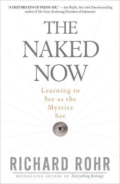 Naked Now: Learning to See as the Mystics See - Richard Rohr - Kirjat - Crossroad Publishing Co ,U.S. - 9780824525439 - tiistai 16. huhtikuuta 2024