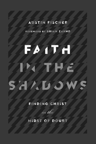 Cover for Austin Fischer · Faith in the Shadows – Finding Christ in the Midst of Doubt (Paperback Book) (2018)