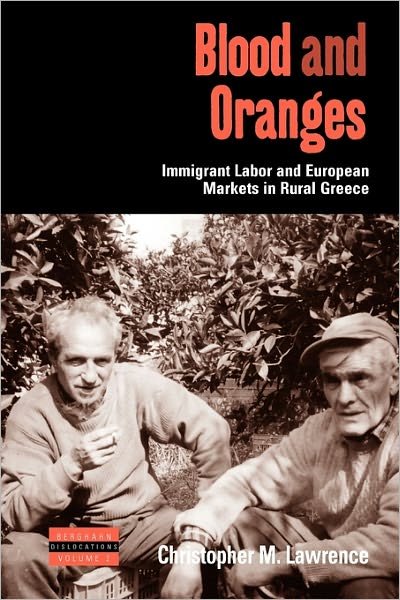 Blood and Oranges: Immigrant Labor and European Markets in Rural Greece - Dislocations - Christopher Lawrence - Livres - Berghahn Books - 9780857451439 - 1 mars 2011