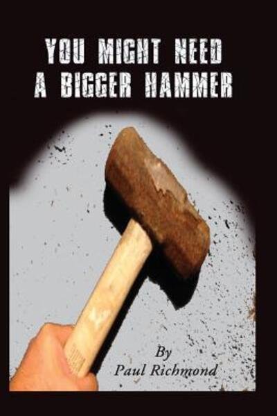 Cover for Paul Richmond · You Might Need a Bigger Hammer (Taschenbuch) (2015)
