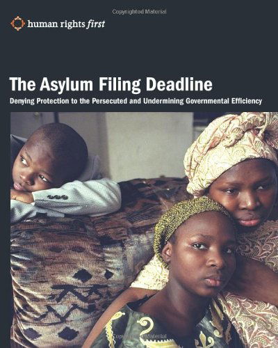 The Asylum Filing Deadline: Denying Protection to the Persecuted and Undermining Governmental Efficiency - Human Rights First - Bøger - Human Rights First - 9780984366439 - 30. september 2010