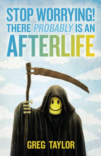 Stop Worrying! There Probably is an Afterlife - Greg Taylor - Livros - Daily Grail Publishing - 9780987422439 - 31 de outubro de 2013