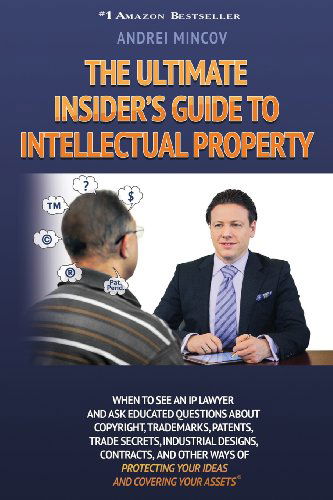 Cover for Andrei Mincov · The Ultimate Insider's Guide to Intellectual Property: When to See an IP Lawyer and Ask Educated Questions about Copyright, Trademarks, Patents, Trade (Paperback Book) (2014)