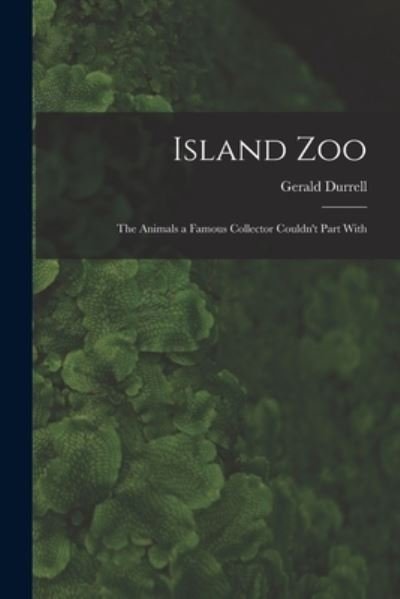 Island Zoo; the Animals a Famous Collector Couldn't Part With - Gerald 1925-1995 Durrell - Bücher - Hassell Street Press - 9781013304439 - 9. September 2021