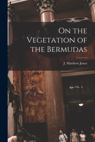 Cover for J Matthew (John Matthew) 182 Jones · On the Vegetation of the Bermudas [microform] (Paperback Book) (2021)