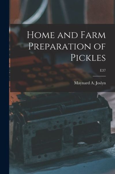 Cover for Maynard A (Maynard Alexander) Joslyn · Home and Farm Preparation of Pickles; E37 (Paperback Book) (2021)