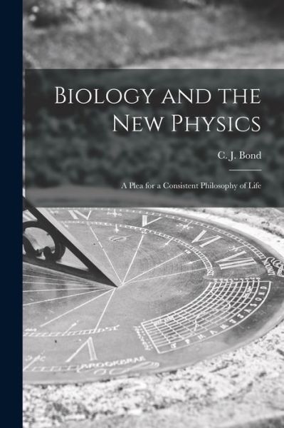 Cover for C J (Charles John) 1856-1939 Bond · Biology and the New Physics (Paperback Book) (2021)