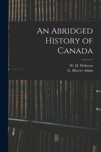 Cover for W H (William Henry) 1839- Withrow · An Abridged History of Canada [microform] (Paperback Book) (2021)