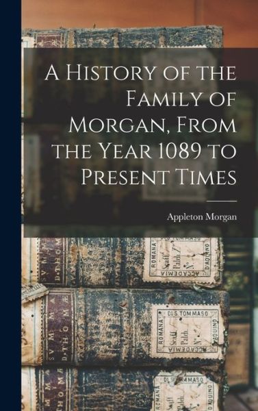 Cover for Appleton Morgan · History of the Family of Morgan, from the Year 1089 to Present Times (Book) (2022)