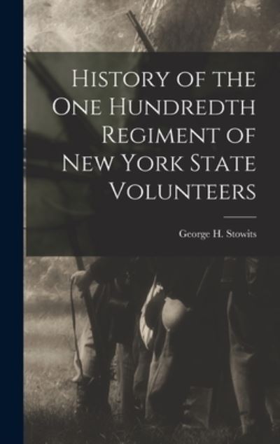 History of the One Hundredth Regiment of New York State Volunteers - Stowits George H - Książki - Creative Media Partners, LLC - 9781015904439 - 27 października 2022