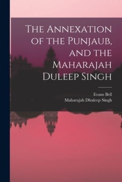 Cover for Evans Bell · Annexation of the Punjaub, and the Maharajah Duleep Singh (Book) (2022)