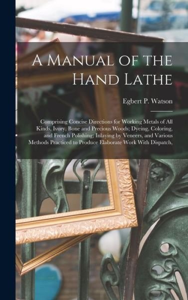 Cover for Egbert P. Watson · Manual of the Hand Lathe (Buch) (2022)