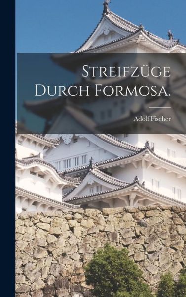 Cover for Adolf Fischer · Streifzüge Durch Formosa (Book) (2022)