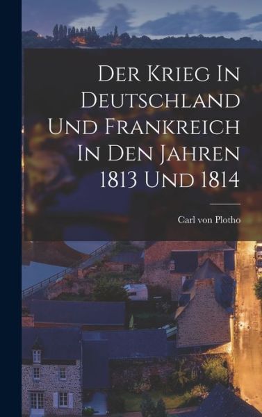 Cover for Carl von Plotho · Krieg in Deutschland und Frankreich in Den Jahren 1813 Und 1814 (Book) (2022)