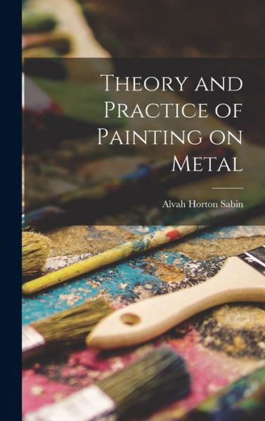 Cover for Alvah Horton Sabin · Theory and Practice of Painting on Metal (Bog) (2022)