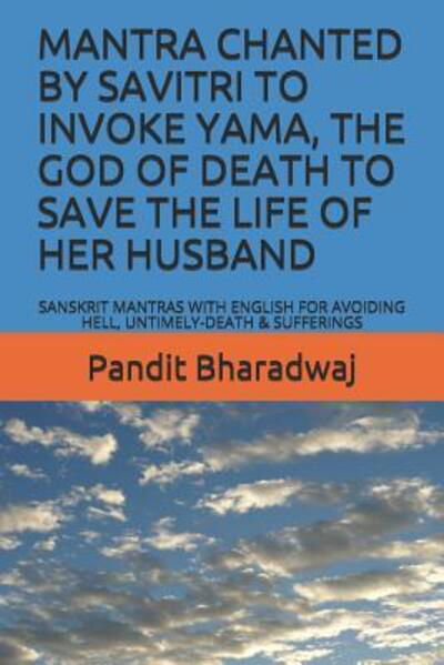 Cover for Pandit Bharadwaj · Mantra Chanted by Savitri to Invoke Yama, the God of Death to Save the Life of Her Husband : Sanskrit Mantras with English for Avoiding Hell, Untimely-death &amp; Sufferings (Paperback Bog) (2019)