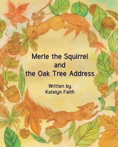Cover for Katelyn Faith · Merle the Squirrel and the Oak Tree Address (Taschenbuch) (2019)